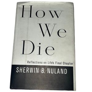 HOW WE DIE - REFLECTIONS ON LIFE’S FINAL CHAPTER HARDCOVER BOOK BY S. B. NULAND